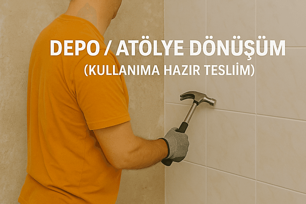 Depo Atölye Dönüşüm (Kullanıma Hazır Teslim)